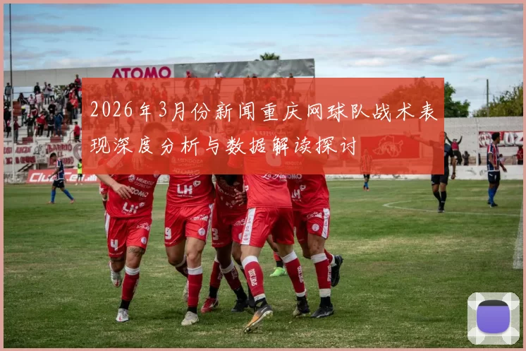 2026年3月份新闻重庆网球队战术表现深度分析与数据解读探讨